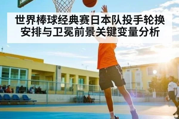 世界棒球经典赛日本队投手轮换安排与卫冕前景关键变量分析